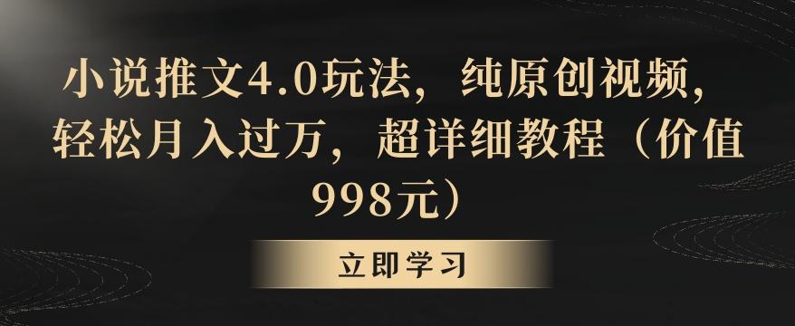 小说推文4.0玩法，纯原创视频，轻松月入过万，超详细教程(价值998元)【揭秘】-鑫梵淘