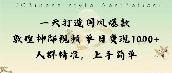一天打造国风爆款敦煌神邸视频单日变现1k+人群精准，上手简单-鑫梵淘