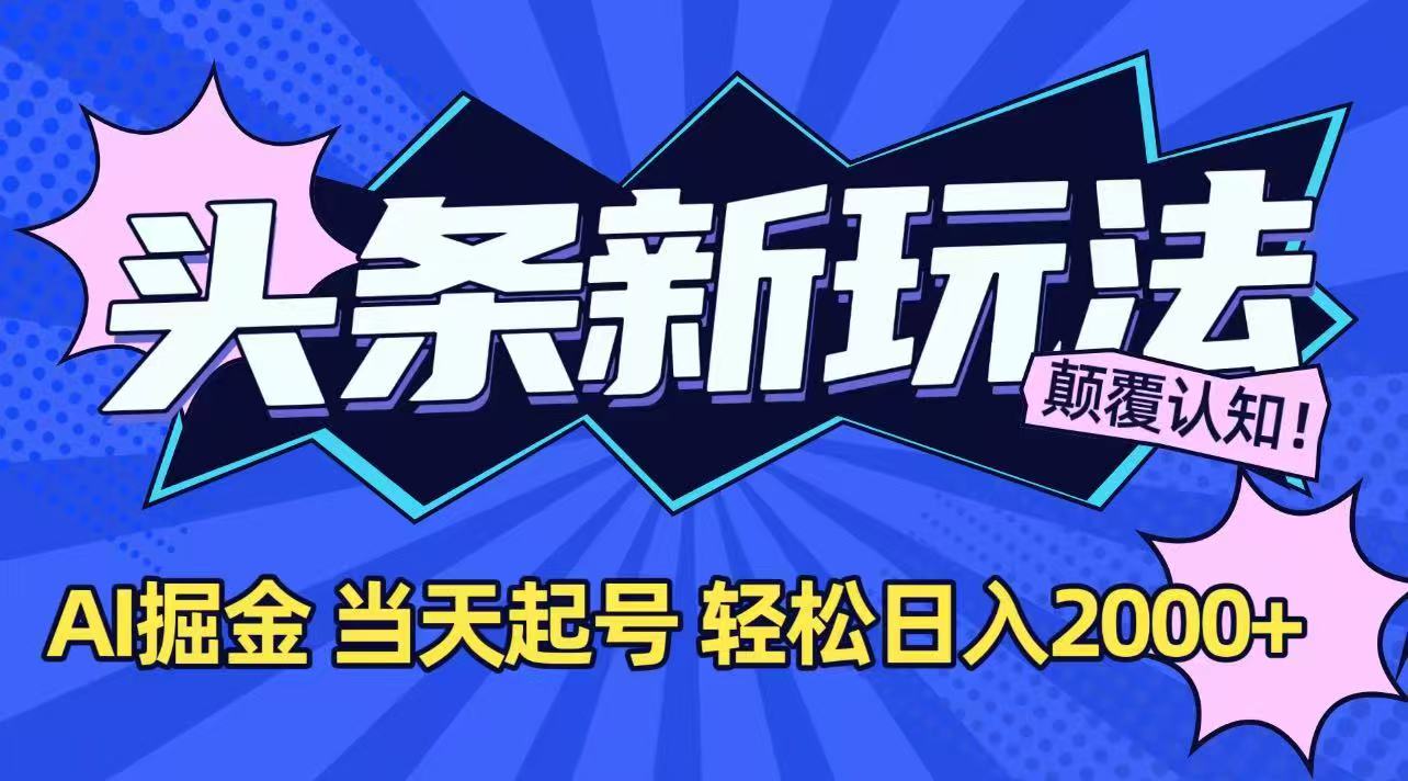 今日头条最新掘金玩法，AI辅助，当天起号，第二天见收益，轻松日入2000+-鑫梵淘