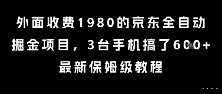 外面收费1980的京东全自动掘金项目，3台手机搞了6张，最新保姆级教程【揭秘】-鑫梵淘
