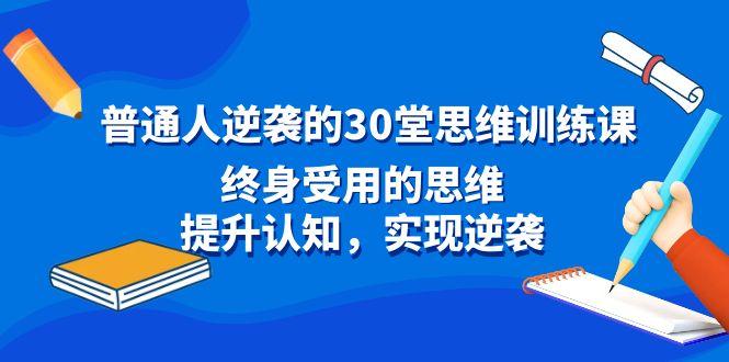 普通人逆袭的30堂思维训练课，终身受用的思维，提升认知，实现逆袭-鑫梵淘