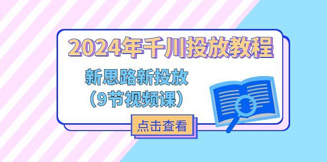 2024年千川投放教程，新思路+新投放(9节视频课-鑫梵淘
