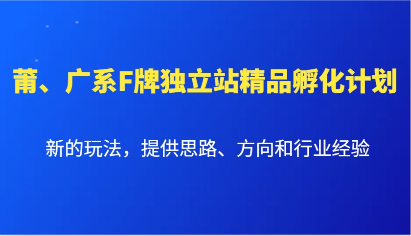 莆、广系F牌独立站精品孵化计划，新的玩法，提供思路、方向和行业经验-鑫梵淘