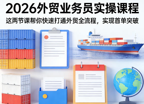 2026外贸业务员实操课程，这两节课帮你快速打通外贸全流程，实现首单突破-鑫梵淘