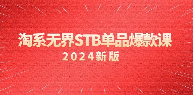 淘系 无界STB单品爆款课(2024)付费带动免费的核心逻辑，万相台无界关...-鑫梵淘