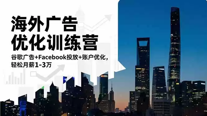 海外广告优化训练营：谷歌广告+Facebook投放+账户优化，轻松月薪1-3万-鑫梵淘