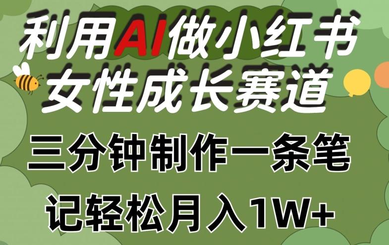 利用Ai做小红书女性成长赛道，三分钟制作一条笔记，轻松月入1w+【揭秘】-鑫梵淘
