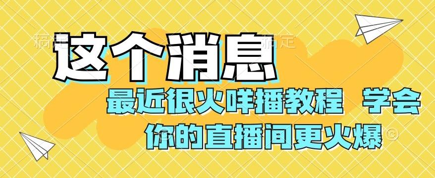 最近很火咩播教程，学会你的直播间更火爆【揭秘】-鑫梵淘