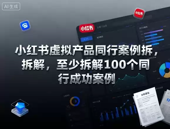小红书虚拟产品同行案例拆解，至少拆解100个同行成功案例(更新)-鑫梵淘