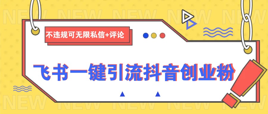 飞书一键引流抖音创业粉，不违规可 无限私信+评论-鑫梵淘