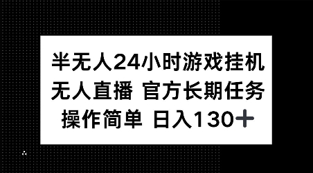半无人24小时游戏挂JI，官方长期任务，操作简单 日入130+【揭秘】-鑫梵淘