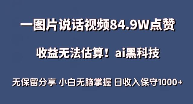 一图片说话视频84.9W点赞，收益无法估算，ai赛道蓝海项目，小白无脑掌握日收入保守1000+【揭秘】-鑫梵淘