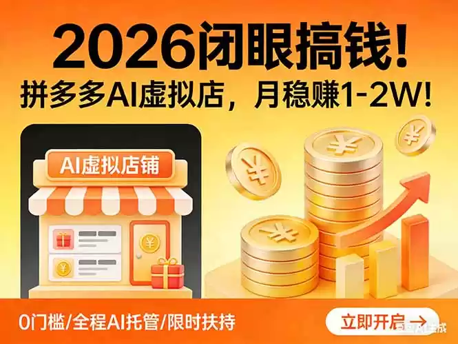 2026 闭眼搞钱！拼多多 AI 虚拟店，月稳赚 1-2W！-鑫梵淘