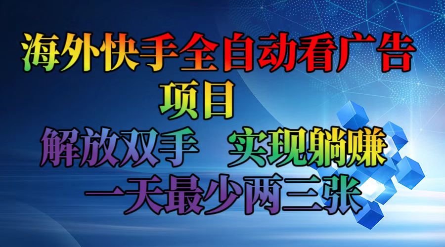 海外快手全自动看广告项目    解放双手   实现躺赚  一天最少两三张-鑫梵淘