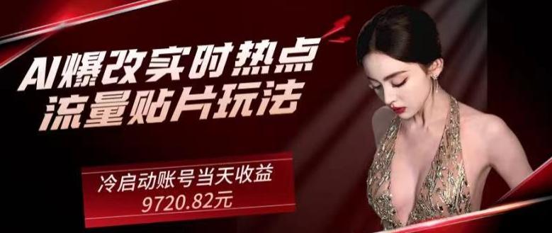 AI爆改实时热点流量贴片玩法，冷启动账号当天收益9720.82元-鑫梵淘