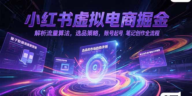 小红书虚拟电商掘金，解析流量算法，选品策略，账号起号，笔记创作全流程-鑫梵淘