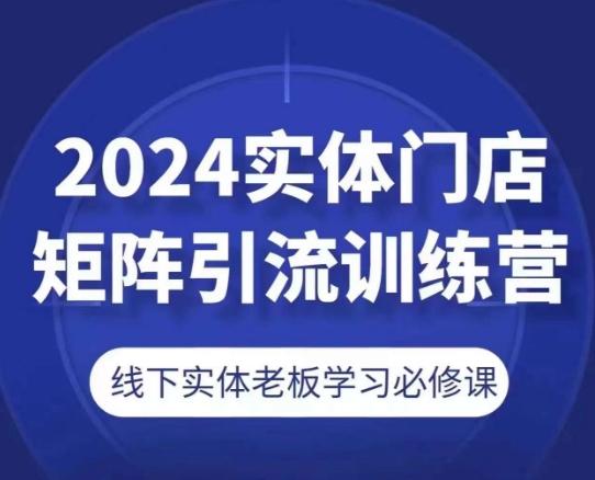 2024实体门店矩阵引流训练营，线下实体老板学习必修课-鑫梵淘