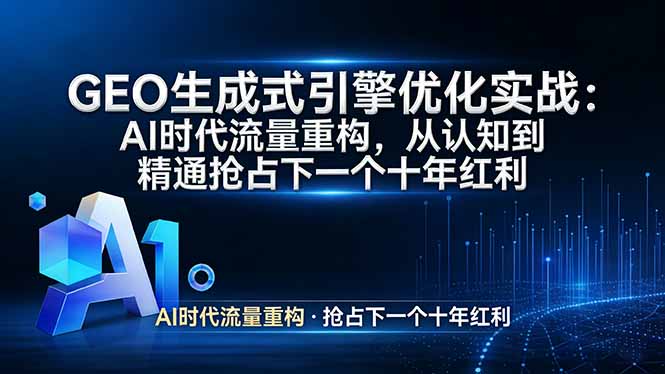 GEO 生成式引擎优化实战：AI时代流量重构，从认知到精通抢占下一个十年红利-鑫梵淘