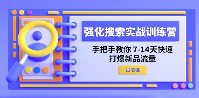 强化 搜索实战训练营，手把手教你 7-14天快速-打爆新品流量(13节课-鑫梵淘