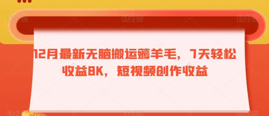 12月最新无脑搬运薅羊毛，7天轻松收益8K，短视频创作收益-鑫梵淘