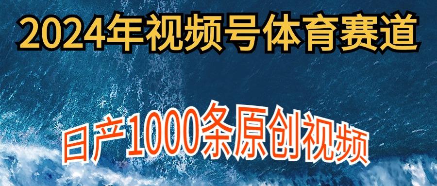 (9810期)2024年体育赛道视频号，新手轻松操作， 日产1000条原创视频,多账号多撸分成-鑫梵淘