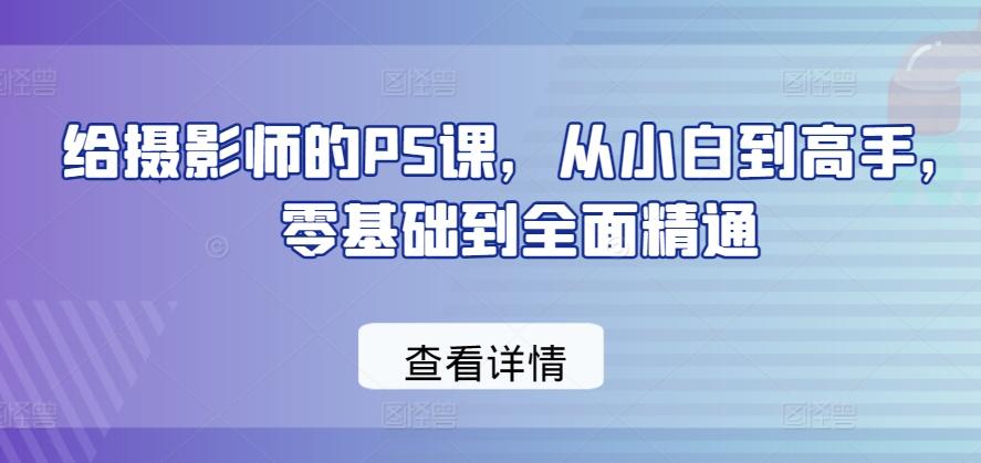 给摄影师的PS课，从小白到高手，零基础到全面精通-鑫梵淘