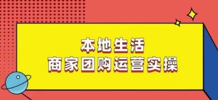 本地生活商家团购运营实操，看完课程即可实操团购运营-鑫梵淘