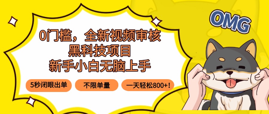0门槛，全新视频审核黑科技项目，新手小白无脑上手5秒闭眼出单，不限单…-鑫梵淘