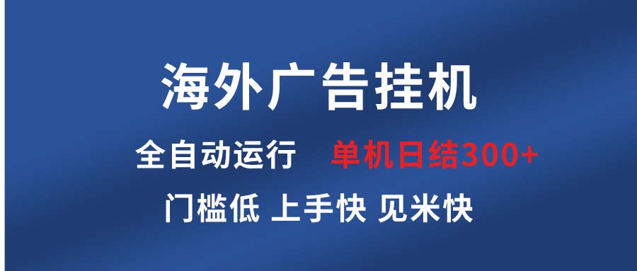海外广告挂机 全自动运行 单机单日300+ 日结项目 稳定运行 欢迎观看课程-鑫梵淘