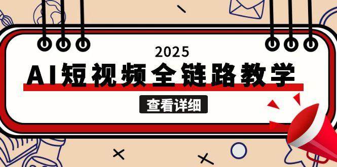 2025AI短视频全链路教学，文案图片视频生成，解决自媒体创作痛点-鑫梵淘