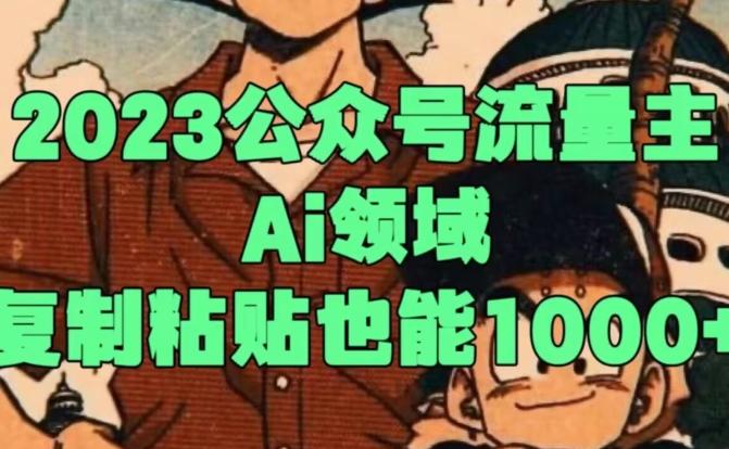 2023公众号流量主Ai领域，复制粘贴也能1000-鑫梵淘