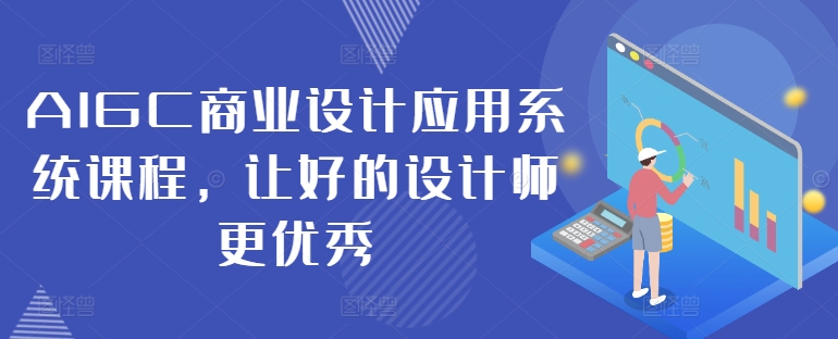 AIGC商业设计应用系统课程，让好的设计师更优秀-鑫梵淘