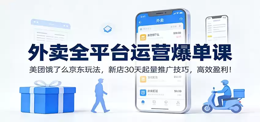 外卖全平台运营爆单课：美团饿了么京东玩法，新店30天起量推广技巧，高效盈利！-鑫梵淘