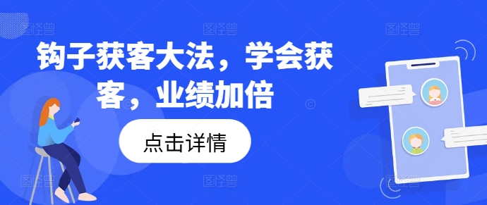 钩子获客大法，学会获客，业绩加倍-鑫梵淘