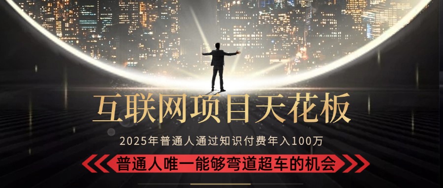 2025“互联网项目天花板”：不做韭菜，做镰刀！“月入 10W+ 普通人弯道…-鑫梵淘