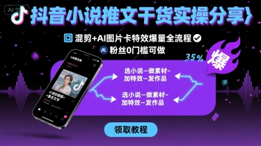 抖音小说推文干货实操分享，混剪+AI图片卡特效爆量全流程，0粉丝0门槛可做-鑫梵淘