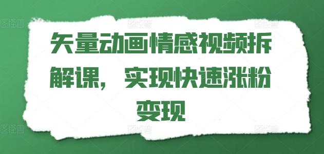 矢量动画情感视频拆解课，实现快速涨粉变现-鑫梵淘