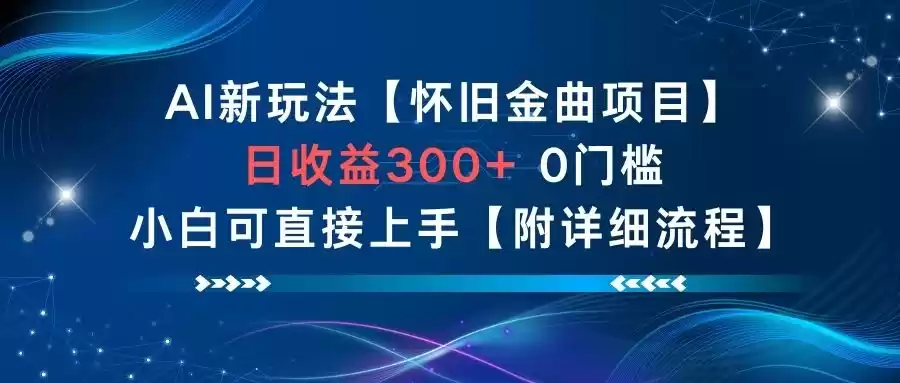 AI新玩法，怀旧金曲项目，日收益3张+，0门槛小白可直接上手【附详细流程】-鑫梵淘