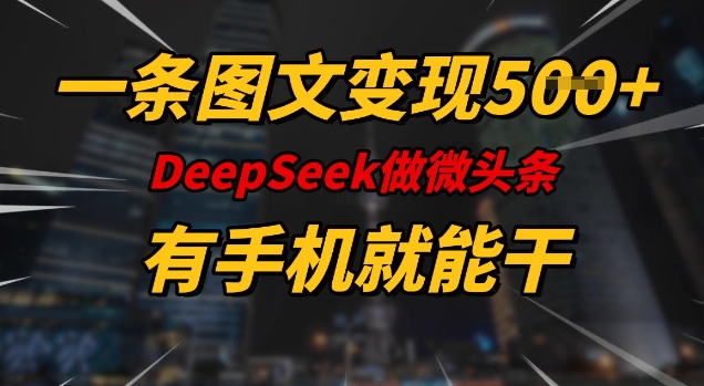 一条图文变现5张，DeeSeep微头条，有手机就能做-鑫梵淘