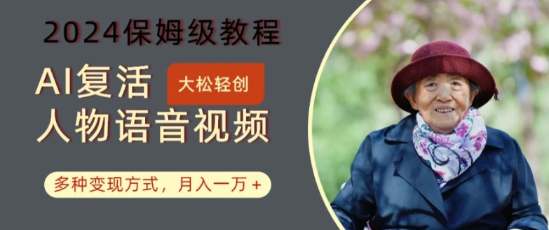 AI复活人物讲话视频：2024保姆级教程，多种变现方式，月入一万+【揭秘】-鑫梵淘