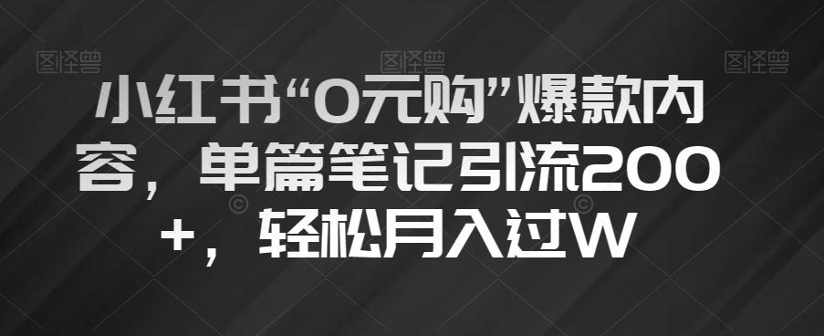 小红书“0元购”爆款内容，单篇笔记引流200+，轻松月入过W【揭秘】-鑫梵淘