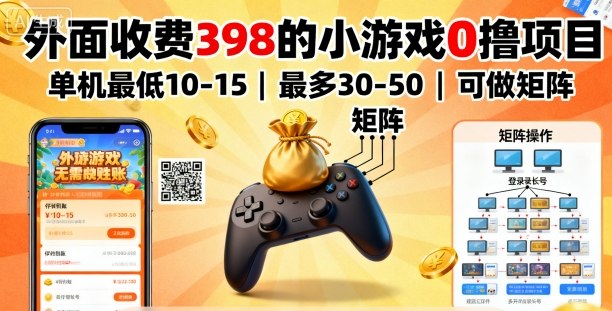 外面收费398的小游戏0撸项目，单机最低10-15，最多30-50单机，可以做矩阵-鑫梵淘