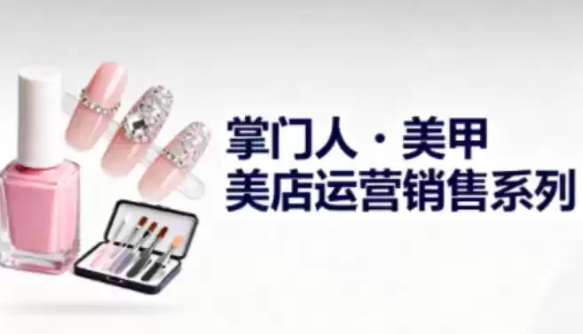 美甲店运营销售系列，助力美甲店老板及从业者提升运营、销售与管理能力-鑫梵淘