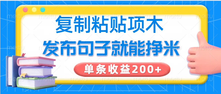复制粘贴小项目，发布句子就能赚米，单条收益200+-鑫梵淘