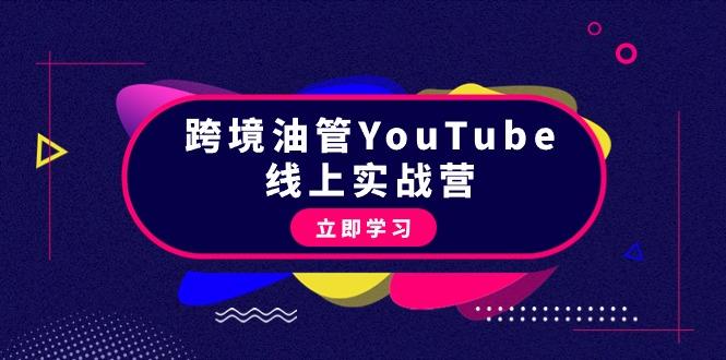 (9389期)跨境油管YouTube线上营：大量实战一步步教你从理论到实操到赚钱(45节)-鑫梵淘