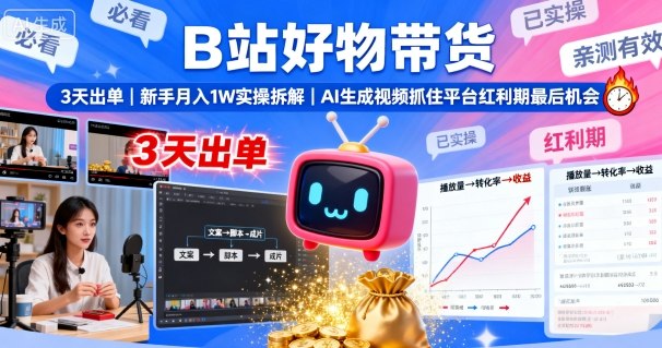 B站好物带货，3天出单，新手月入1W实操拆解，AI生成视频，抓住平台红利期最后机会-鑫梵淘