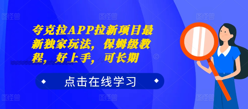 夸克拉APP拉新项目最新独家玩法，保姆级教程，好上手，可长期-鑫梵淘