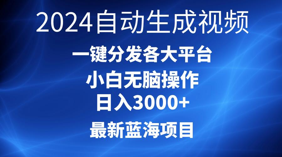 2024最新蓝海项目AI一键生成爆款视频分发各大平台轻松日入3000+，小白...-鑫梵淘