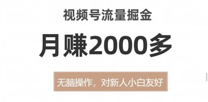 视频号流量掘金，无脑操作，对新人小白友好，月赚2000多【揭秘】-鑫梵淘