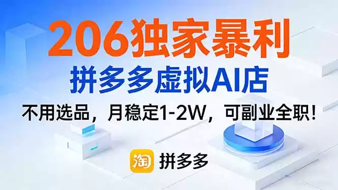 206独家暴利，拼多多虚拟AI店，不用选品，月稳定1-2W，可副业全职！-鑫梵淘